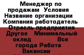 Менеджер по продажам! Условия › Название организации ­ Компания-работодатель › Отрасль предприятия ­ Другое › Минимальный оклад ­ 35 000 - Все города Работа » Вакансии   . Мурманская обл.,Оленегорск г.
